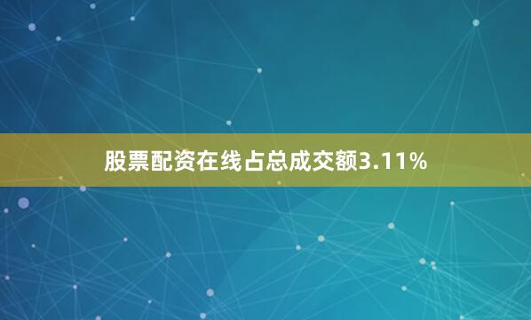 股票配资在线占总成交额3.11%