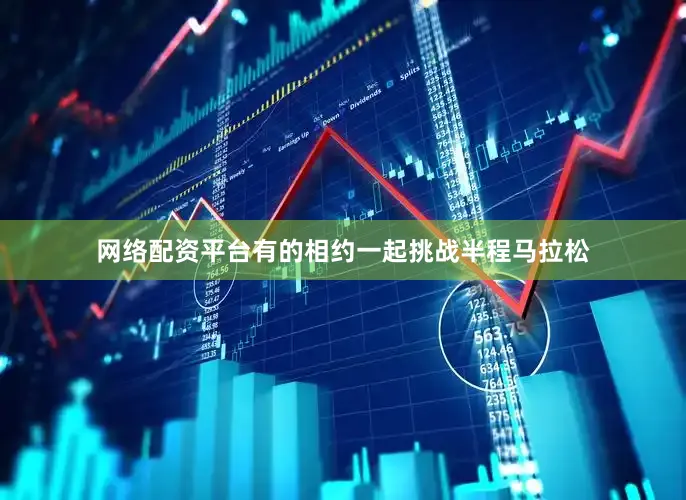 网络配资平台有的相约一起挑战半程马拉松
