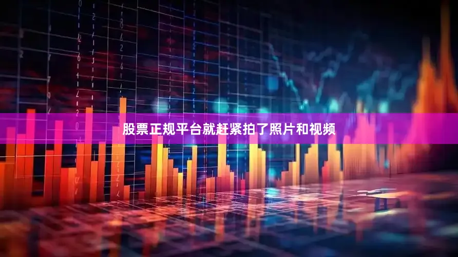 股票正规平台就赶紧拍了照片和视频