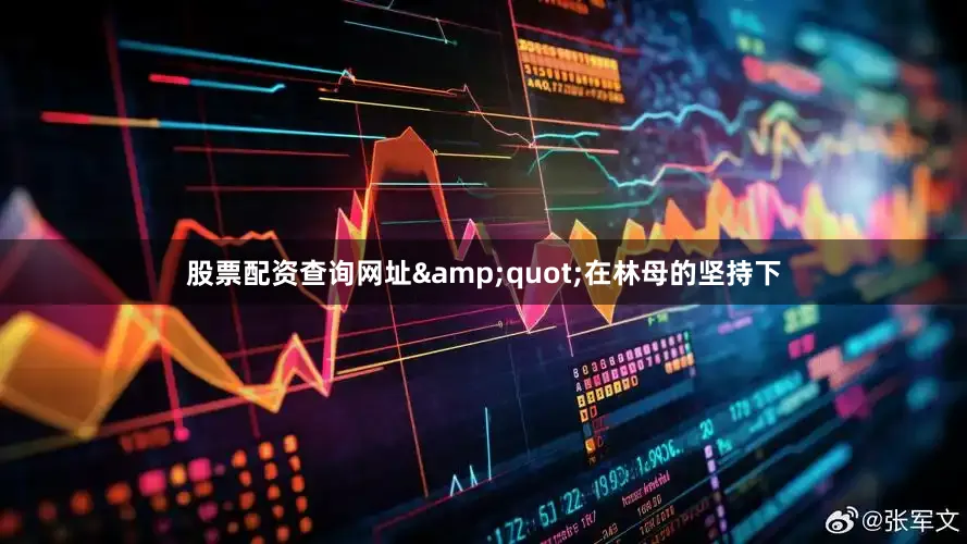 股票配资查询网址&quot;在林母的坚持下