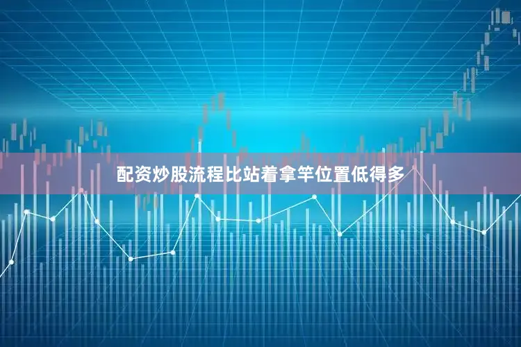 配资炒股流程比站着拿竿位置低得多