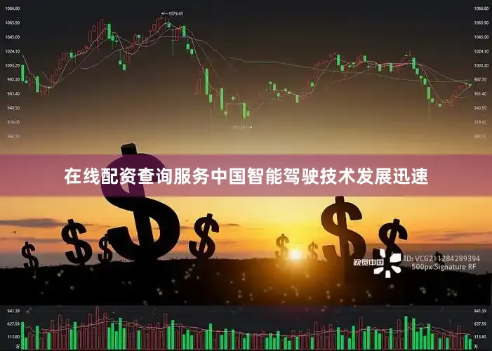 在线配资查询服务中国智能驾驶技术发展迅速