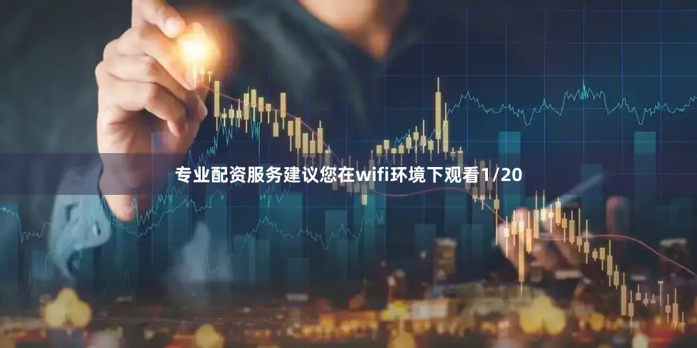 专业配资服务建议您在wifi环境下观看1/20