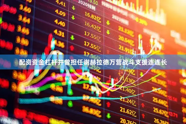 配资资金杠杆并曾担任谢赫拉德万营战斗支援连连长
