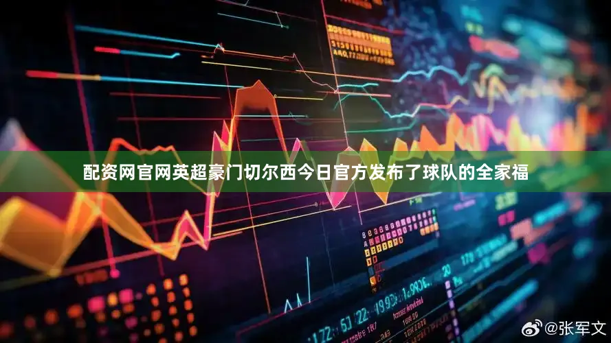 配资网官网英超豪门切尔西今日官方发布了球队的全家福